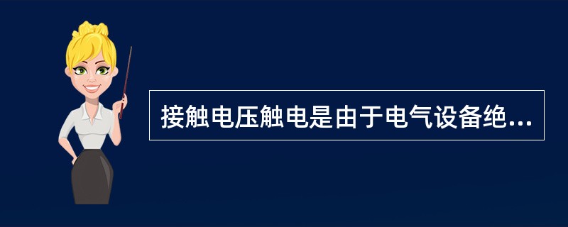 接触电压触电是由于电气设备绝缘损坏发生漏电，造成设备金属外壳带电并与地之间出现对地电压引起的触电。()