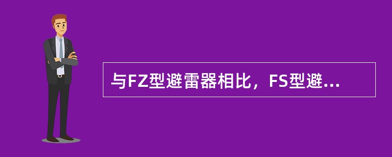 与FZ型避雷器相比，FS型避雷器具有()特点。