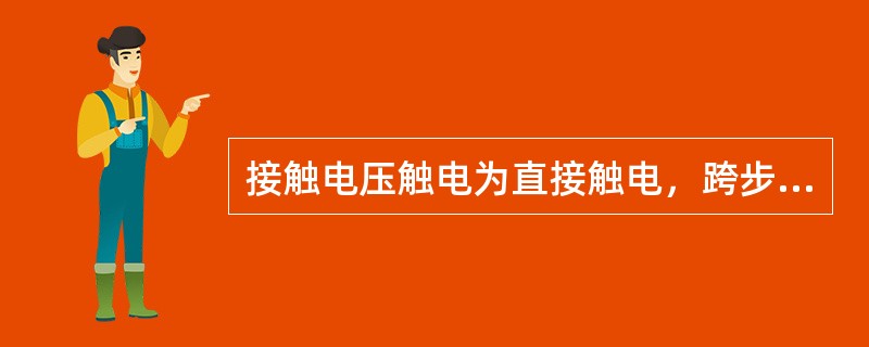 接触电压触电为直接触电，跨步电压触电为间接触电。()