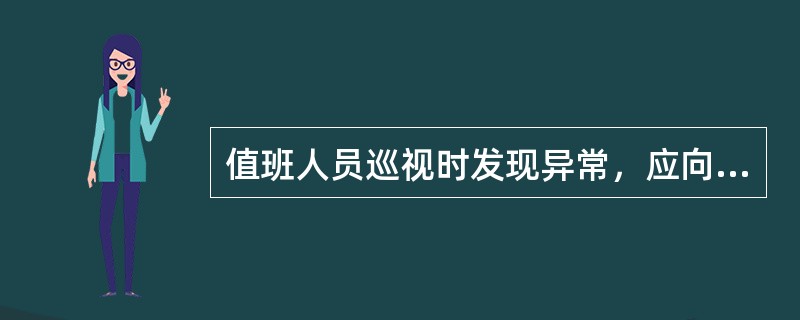 值班人员巡视时发现异常，应向值班长汇报，重大设备缺陷应立即向领导汇报。()