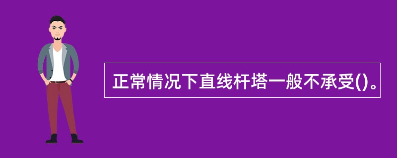 正常情况下直线杆塔一般不承受()。