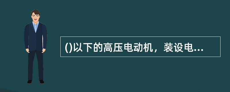 ()以下的高压电动机，装设电流速断保护，保护宜采用两相式并动作于跳闸。