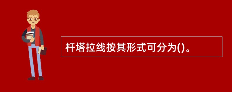 杆塔拉线按其形式可分为()。