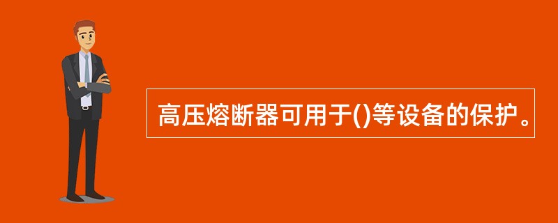 高压熔断器可用于()等设备的保护。
