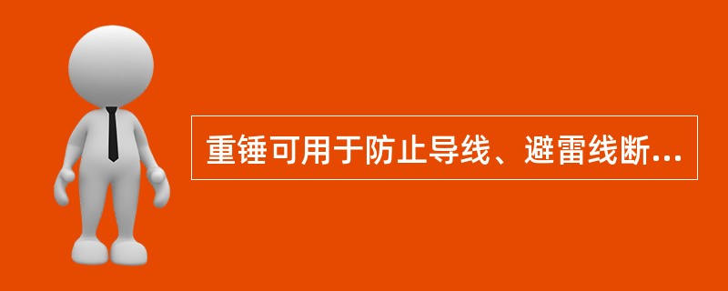 重锤可用于防止导线、避雷线断股。()