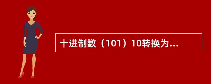 十进制数（101）10转换为八进制数，正确的是（　　）。