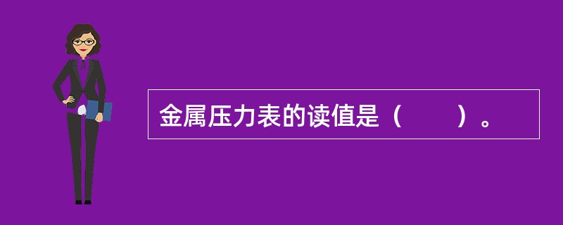 金属压力表的读值是（　　）。