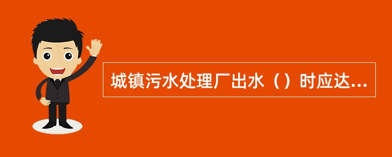 城镇污水处理厂出水（）时应达到一级