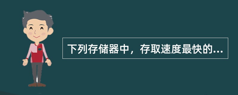 下列存储器中，存取速度最快的是（　　）。