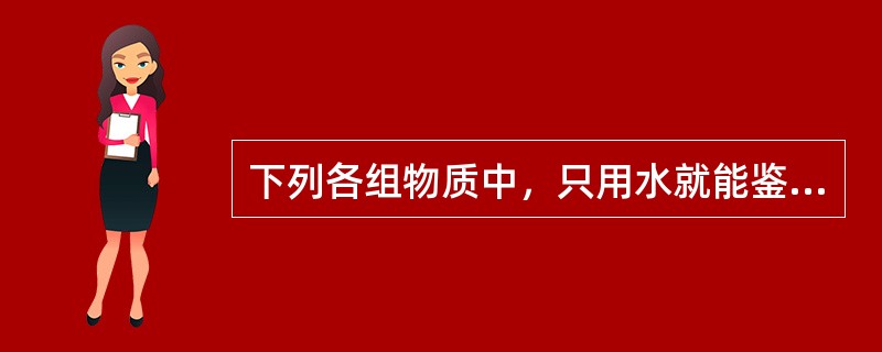 下列各组物质中，只用水就能鉴别的一组物质是（　　）。