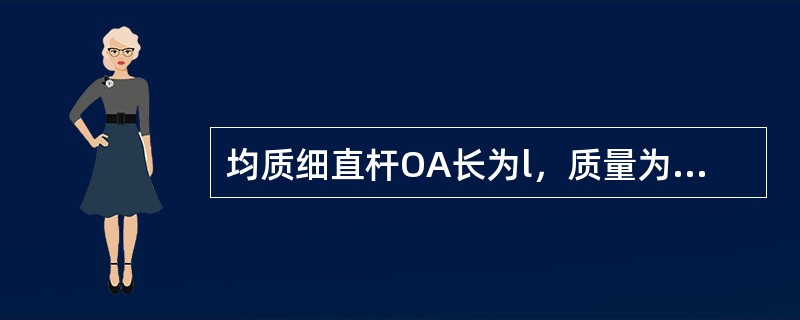 均质细直杆OA长为l，质量为m，A端固结一质量为m的小球（不计尺寸），如图所示。当OA杆以匀角速度<img border="0" style="width: 15p