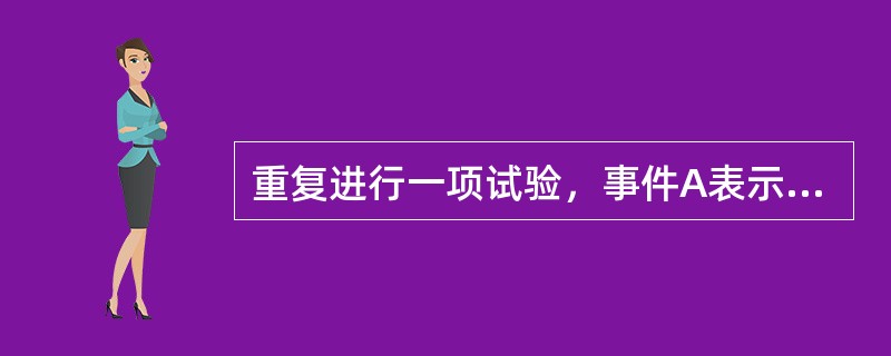 重复进行一项试验，事件A表示“第一次失败且第二次成功”，则事件<img border="0" style="width: 15px; height: 17px;&q