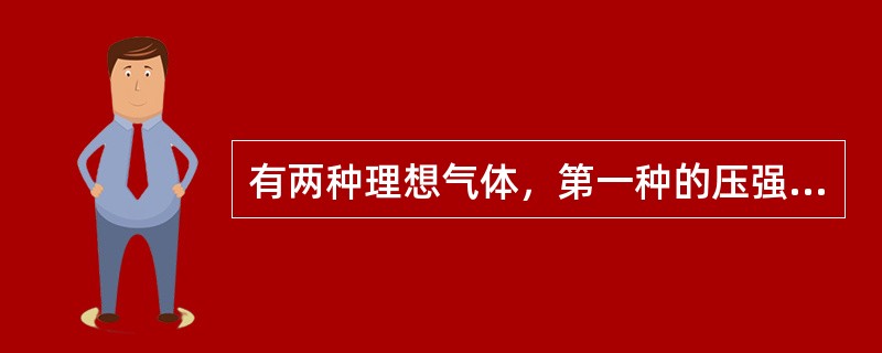 有两种理想气体，第一种的压强记作P1，体积记作V1，温度记作T1，总质量记作m1，摩尔质量记作M1；第二种的压强记作p2，体积记作V2，温度记作T2，总质量记作m2，摩尔质量记作M2。当V1=V2，T