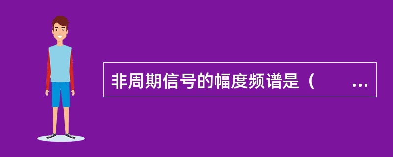 非周期信号的幅度频谱是（　　）。