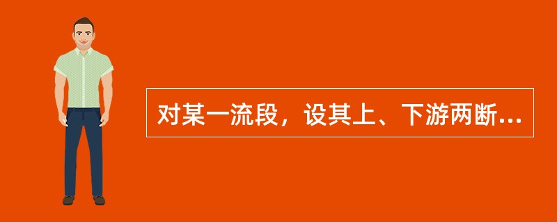 对某一流段，设其上、下游两断面1-1，2-2的断面面积分别为<img border="0" style="width: 17px; height: 24px;&qu