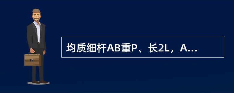 均质细杆AB重P、长2L，A端铰支，B端用绳系住，处于水平位置，如图所示。当B端绳突然剪断瞬时AB杆的角加速度的大小为（　　）。<br /><img border="0&q