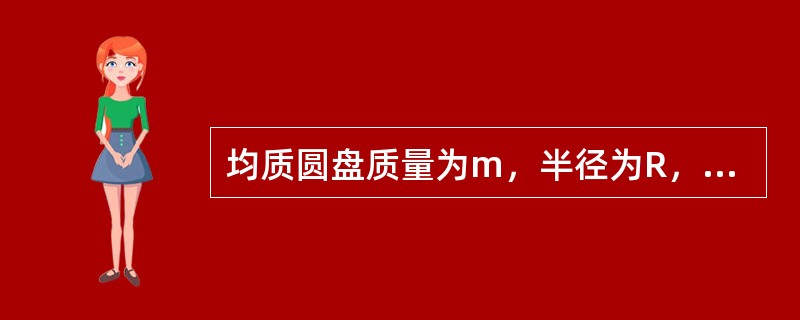 均质圆盘质量为m，半径为R，在铅垂图面内绕O轴转动，图示瞬时角速度为<img border="0" src="https://img.zhaotiba.com/fu