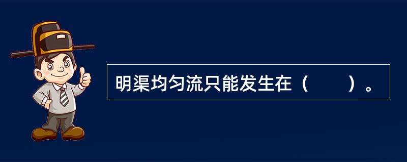 明渠均匀流只能发生在（　　）。