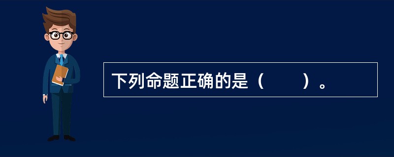 下列命题正确的是（　　）。