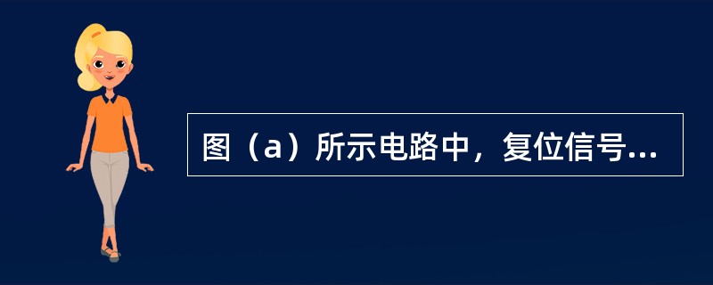 图（a）所示电路中，复位信号<img border="0" style="width: 24px; height: 24px;" src="ht