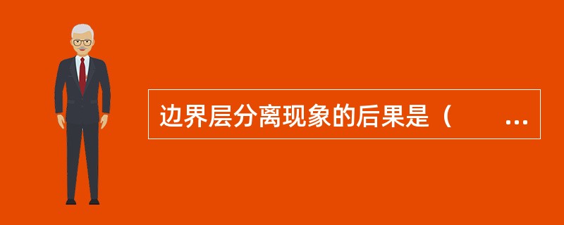 边界层分离现象的后果是（　　）。