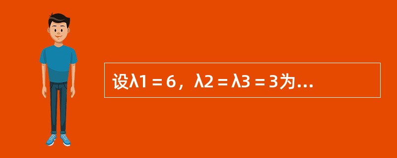 设λ1＝6，λ2＝λ3＝3为三阶实对称矩阵A的特征值，属于λ2＝λ3＝3的特征向量为<img border="0" style="width: 101px; hei
