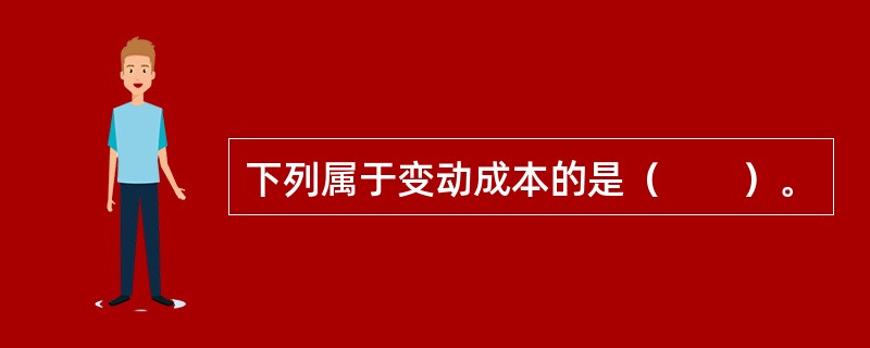下列属于变动成本的是（　　）。