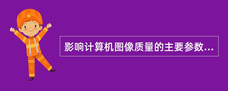 影响计算机图像质量的主要参数有（　　）。[2010年真题]