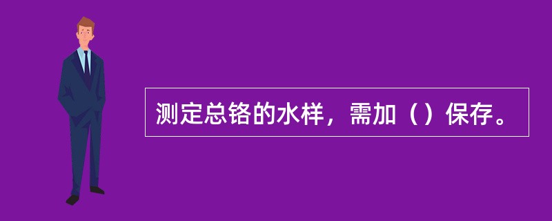 测定总铬的水样，需加（）保存。