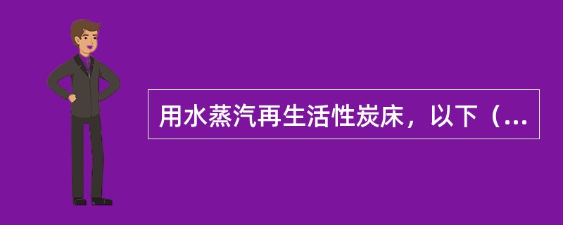 用水蒸汽再生活性炭床，以下（）项措施可以提高吸附剂再生效果。