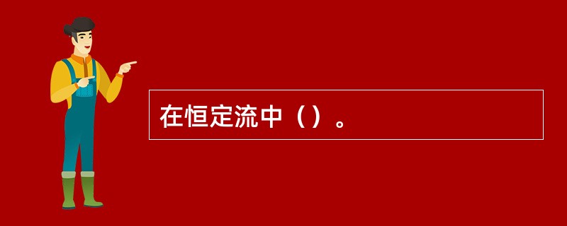 在恒定流中（）。