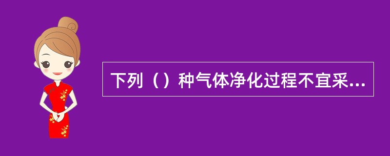 下列（）种气体净化过程不宜采用电除尘器。