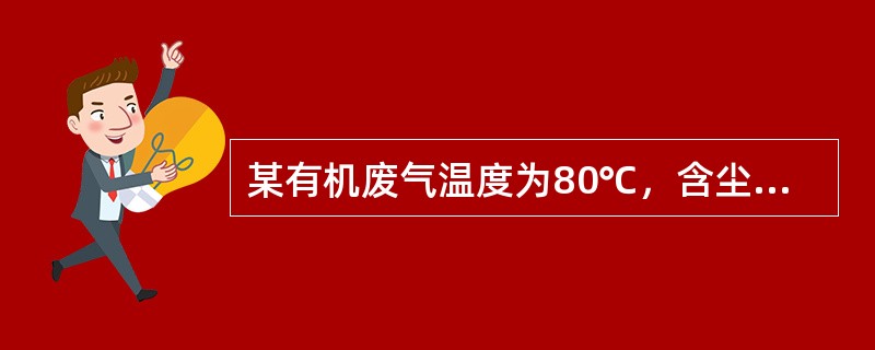 某有机废气温度为80℃，含尘浓度为90mg/m3，下列（）净化工艺流程合理。