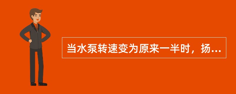 当水泵转速变为原来一半时，扬程变为原来的（）。