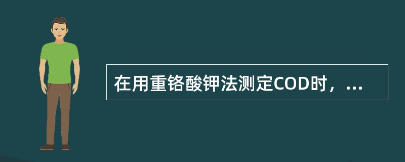 在用重铬酸钾法测定COD时，若加热回流过程中溶液颜色变为绿色，是何原因导致的？（）