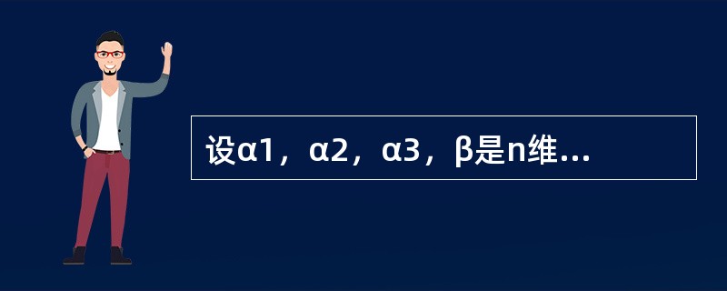 设α1，α2，α3，β是n维向量组，已知α1，α2，β线性相关，α2，α3，β线性无关，则下列结论中正确的是（　　）。[2012年真题]