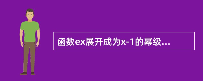 函数ex展开成为x-1的幂级数是（　　）。