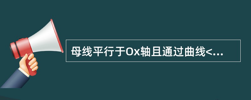 母线平行于Ox轴且通过曲线<img border="0" style="width: 124px; height: 45px;" src="ht