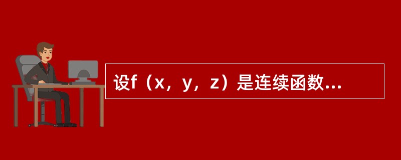 设f（x，y，z）是连续函数，<img border="0" style="width: 267px; height: 58px;" src="