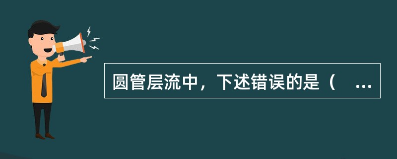 圆管层流中，下述错误的是（　　）。[2014年真题]