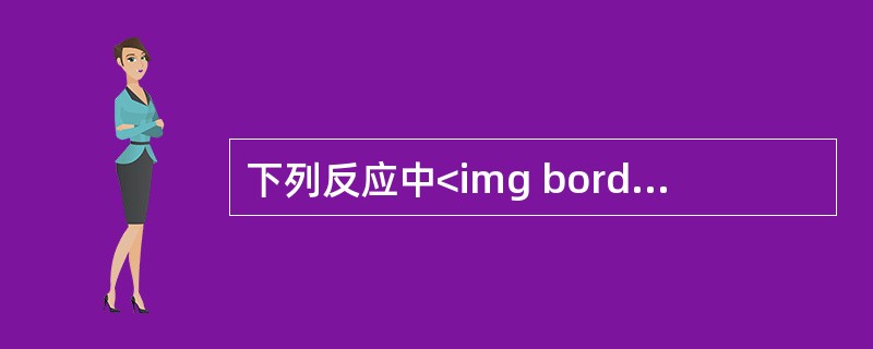下列反应中<img border="0" style="width: 53px; height: 23px;" src="https://img