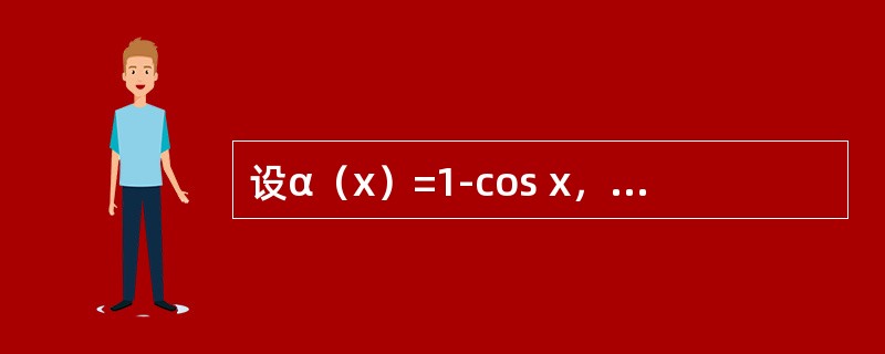 设α（x）=1-cos x，β（x）=2x2，则当x→0时，下列结论中正确的是（　　）。[2012年真题]