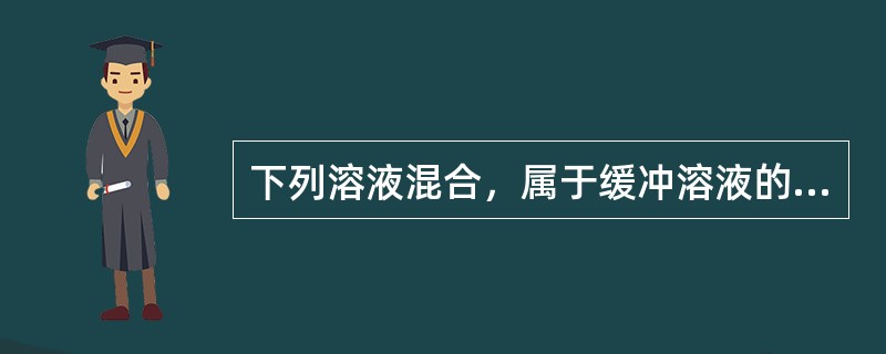 下列溶液混合，属于缓冲溶液的是（　　）。[2011年真题]