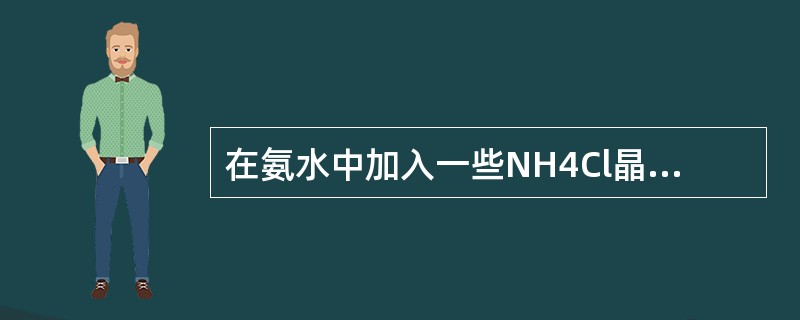 在氨水中加入一些NH4Cl晶体，会使（　　）。