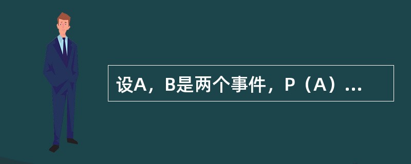 设A，B是两个事件，P（A）=0.3，P（B）=0.8，则当P（A∪B）为最小值时，P（AB）=（　　）。[2011年真题]