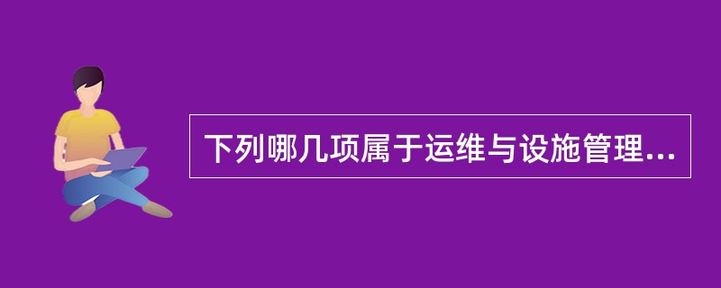 下列哪几项属于运维与设施管理的特点？()