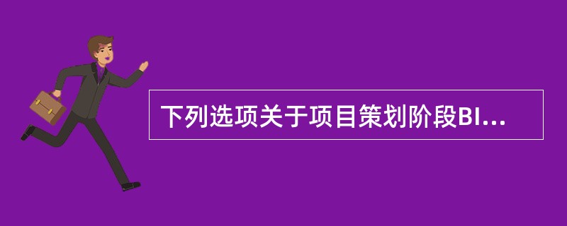 下列选项关于项目策划阶段BIM应用说法不正确的是()。