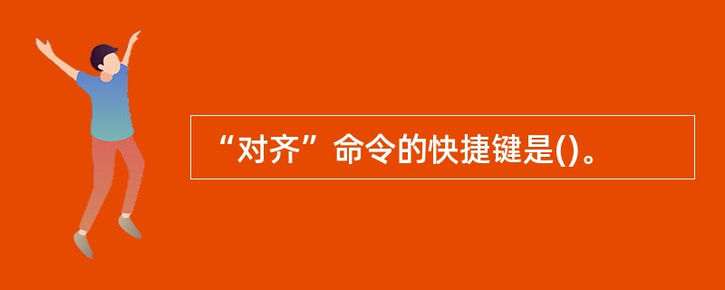 “对齐”命令的快捷键是()。