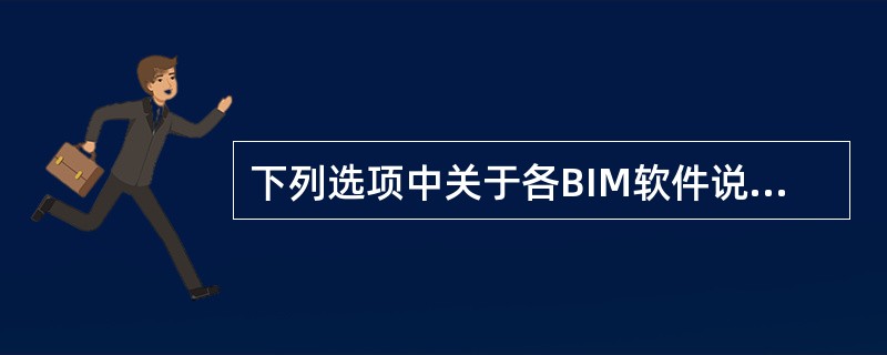 下列选项中关于各BIM软件说法不正确的是()。