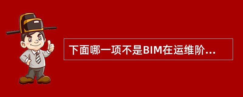 下面哪一项不是BIM在运维阶段的应用内容？()